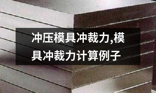 沖壓模具沖裁力,模具沖裁力計算例子