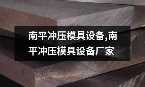 南平?jīng)_壓模具設(shè)備,南平?jīng)_壓模具設(shè)備廠家