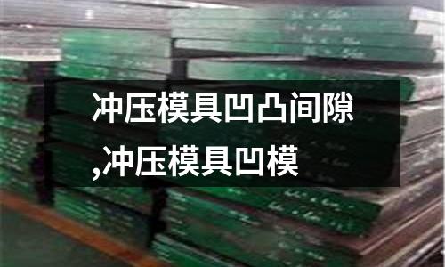 沖壓模具凹凸間隙,沖壓模具凹模