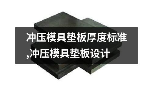 沖壓模具墊板厚度標(biāo)準(zhǔn),沖壓模具墊板設(shè)計