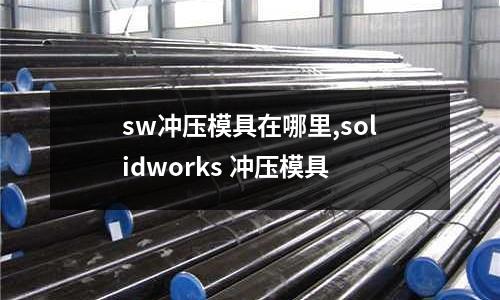 sw沖壓模具在哪里,solidworks 沖壓模具