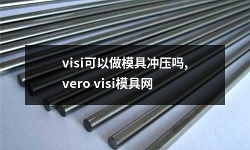 visi可以做模具沖壓嗎,vero visi模具網(wǎng)