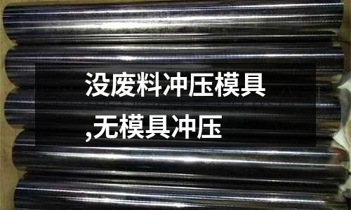 沒(méi)廢料沖壓模具,無(wú)模具沖壓