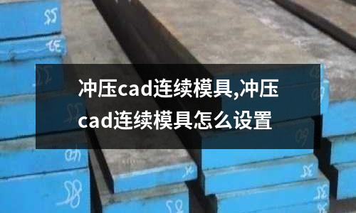 沖壓cad連續(xù)模具,沖壓cad連續(xù)模具怎么設(shè)置