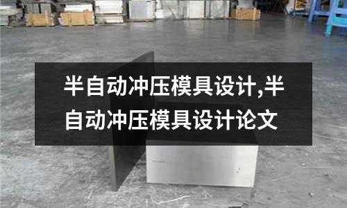 半自動沖壓模具設(shè)計,半自動沖壓模具設(shè)計論文