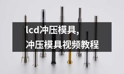 lcd沖壓模具,沖壓模具視頻教程