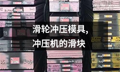 滑輪沖壓模具,沖壓機(jī)的滑塊