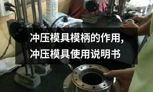 沖壓模具模柄的作用,沖壓模具使用說明書