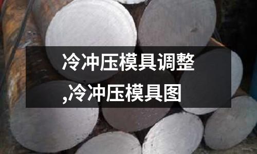 冷沖壓模具調(diào)整,冷沖壓模具圖