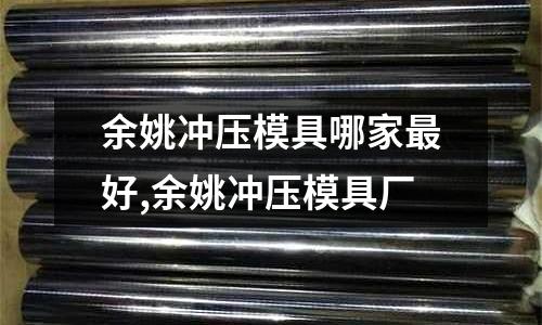 余姚沖壓模具哪家最好,余姚沖壓模具廠