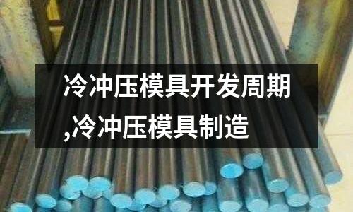 冷沖壓模具開發(fā)周期,冷沖壓模具制造