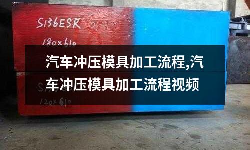 汽車沖壓模具加工流程,汽車沖壓模具加工流程視頻