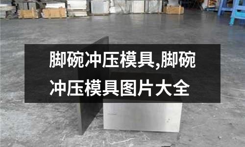 腳碗沖壓模具,腳碗沖壓模具圖片大全