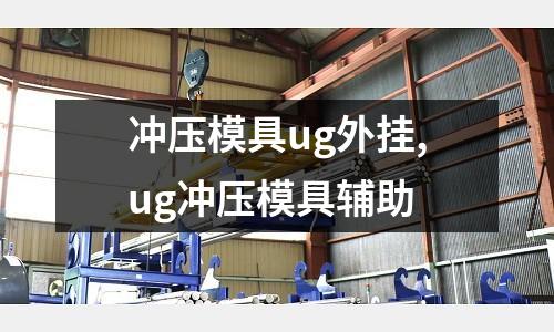 沖壓模具ug外掛,ug沖壓模具輔助