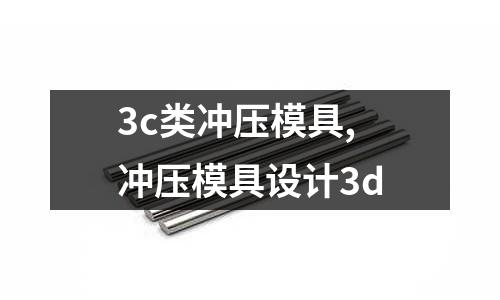 3c類(lèi)沖壓模具,沖壓模具設(shè)計(jì)3d