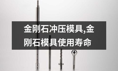 金剛石沖壓模具,金剛石模具使用壽命