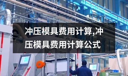 沖壓模具費用計算,沖壓模具費用計算公式