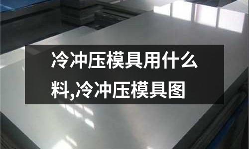 冷沖壓模具用什么料,冷沖壓模具圖