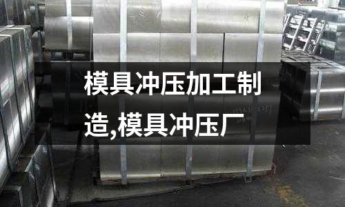 模具沖壓加工制造,模具沖壓廠