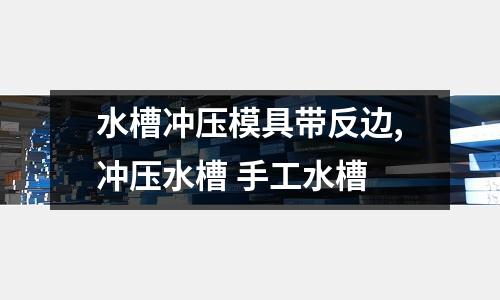 水槽沖壓模具帶反邊,沖壓水槽 手工水槽