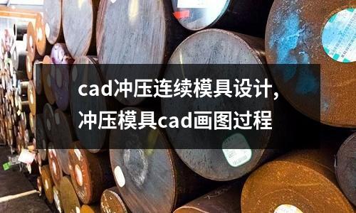 cad沖壓連續(xù)模具設(shè)計(jì),沖壓模具cad畫圖過程