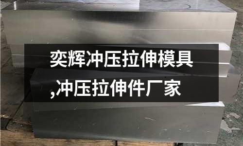 奕輝沖壓拉伸模具,沖壓拉伸件廠家