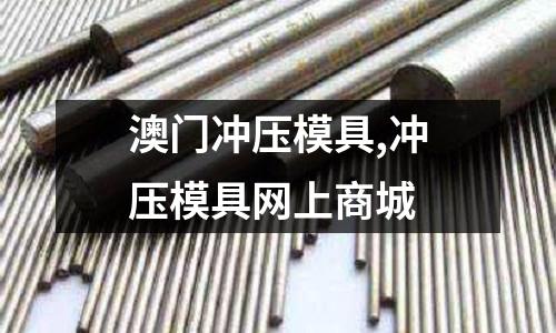 澳門沖壓模具,沖壓模具網(wǎng)上商城