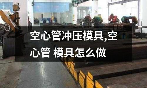 空心管沖壓模具,空心管 模具怎么做