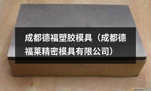 成都德福塑膠模具（成都德福萊精密模具有限公司）