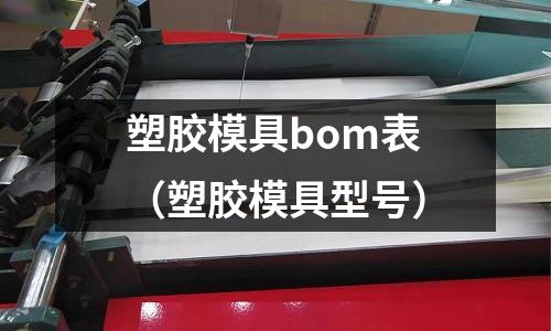 塑膠模具bom表（塑膠模具型號）