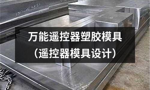 萬能遙控器塑膠模具（遙控器模具設(shè)計）