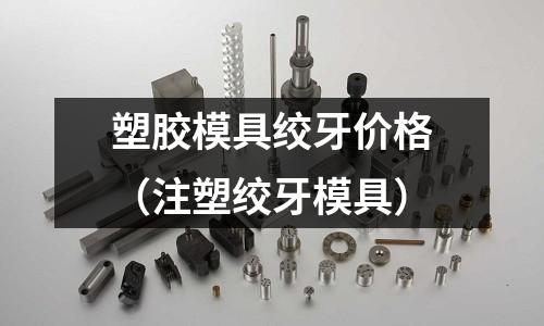 塑膠模具絞牙價格（注塑絞牙模具）