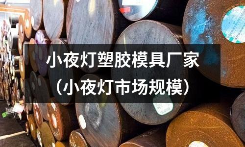 小夜燈塑膠模具廠家（小夜燈市場規(guī)模）