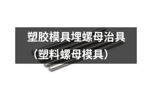 塑膠模具埋螺母治具（塑料螺母模具）