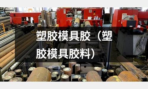 塑膠模具膠（塑膠模具膠料）