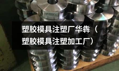 塑膠模具注塑廠華犇（塑膠模具注塑加工廠）