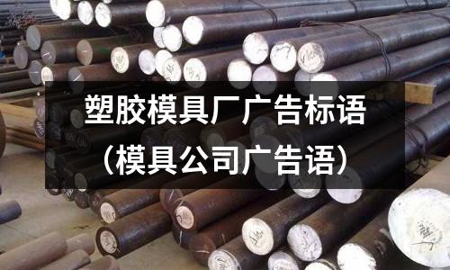 塑膠模具廠廣告標語（模具公司廣告語）