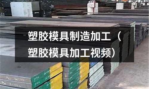 塑膠模具制造加工（塑膠模具加工視頻）