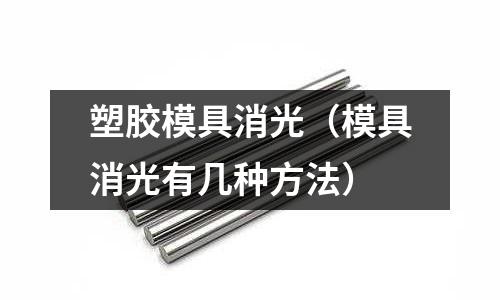 塑膠模具消光（模具消光有幾種方法）