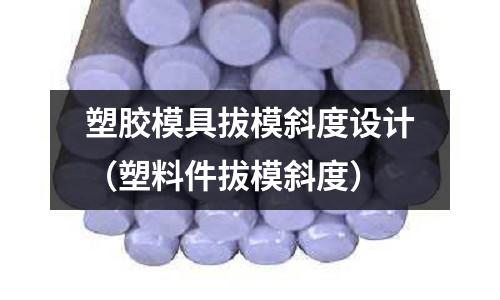 塑膠模具拔模斜度設(shè)計(jì)（塑料件拔模斜度）