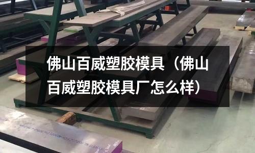 佛山百威塑膠模具（佛山百威塑膠模具廠怎么樣）