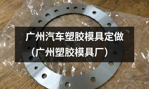 廣州汽車塑膠模具定做（廣州塑膠模具廠）