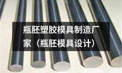 瓶胚塑膠模具制造廠家（瓶胚模具設(shè)計）