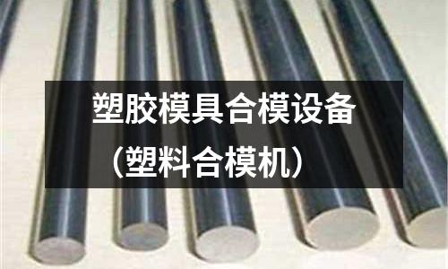 塑膠模具合模設(shè)備（塑料合模機(jī)）