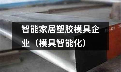 智能家居塑膠模具企業(yè)（模具智能化）