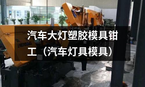 汽車大燈塑膠模具鉗工（汽車燈具模具）