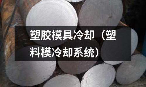 塑膠模具冷卻（塑料模冷卻系統(tǒng)）