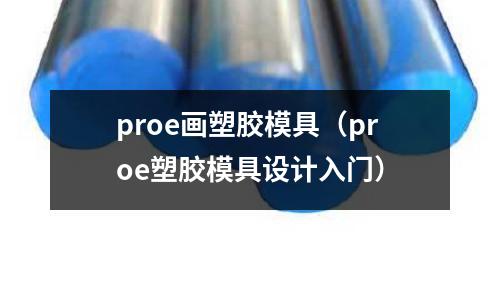 proe畫塑膠模具（proe塑膠模具設(shè)計(jì)入門）