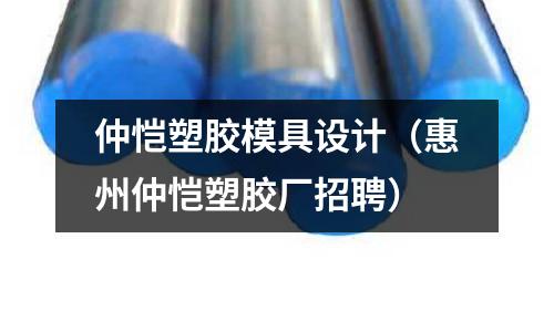 仲愷塑膠模具設計（惠州仲愷塑膠廠招聘）