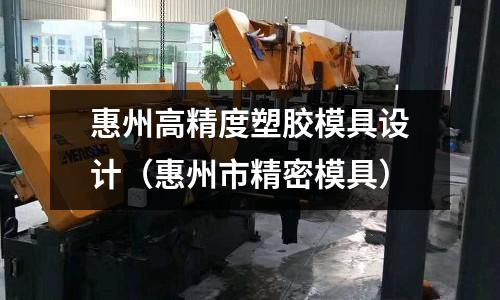 惠州高精度塑膠模具設(shè)計（惠州市精密模具）